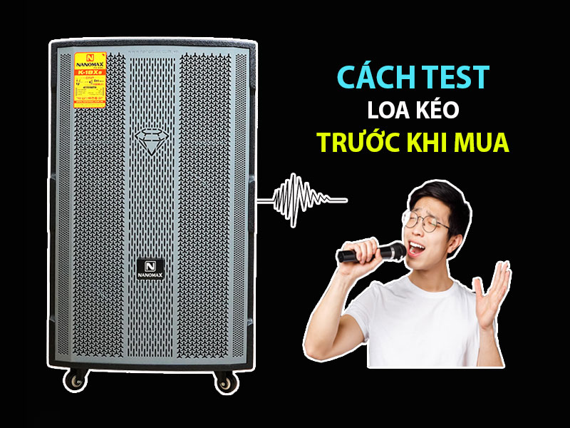 Cách test loa kéo trước khi mua