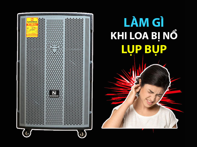 Loa bị nổ lụp bụp