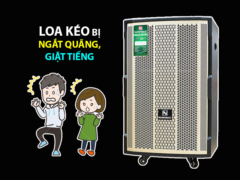 6 Cách Khắc Phục Loa Kéo Bị Ngắt Quãng, Giật Tiếng